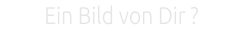 Ein Bild von Dir ?