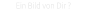Ein Bild von Dir ?